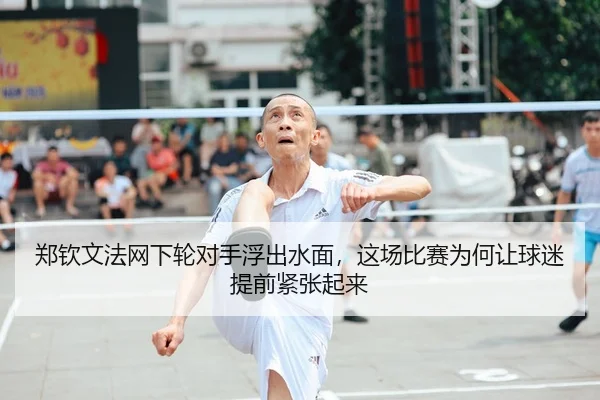 郑钦文法网下轮对手浮出水面，这场比赛为何让球迷提前紧张起来